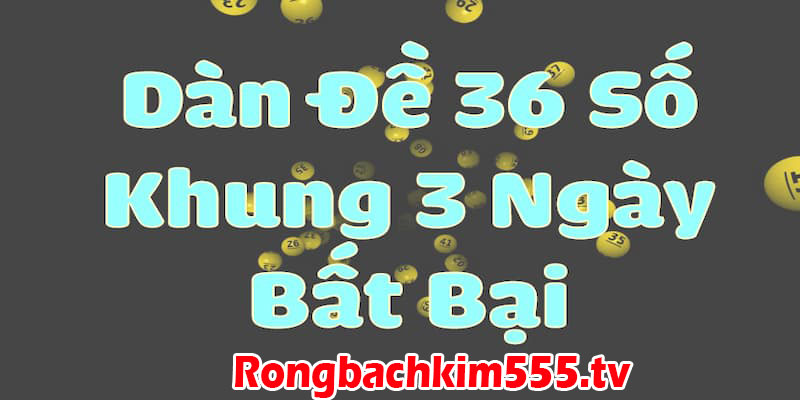 Dàn đề 36 số nuôi khung 3 ngày bất bại