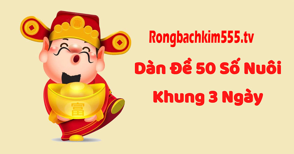 Dàn đề 50 số nuôi khung 3 ngày bất bại Dàn đề 50 số nuôi khung 3 ngày bất bại