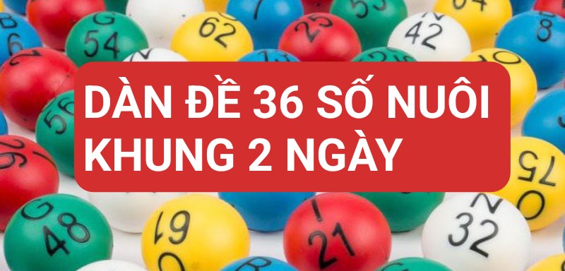 Ưu điểm và nhược điểm của dàn đề 36 số nuôi khung 2 ngày bất bại