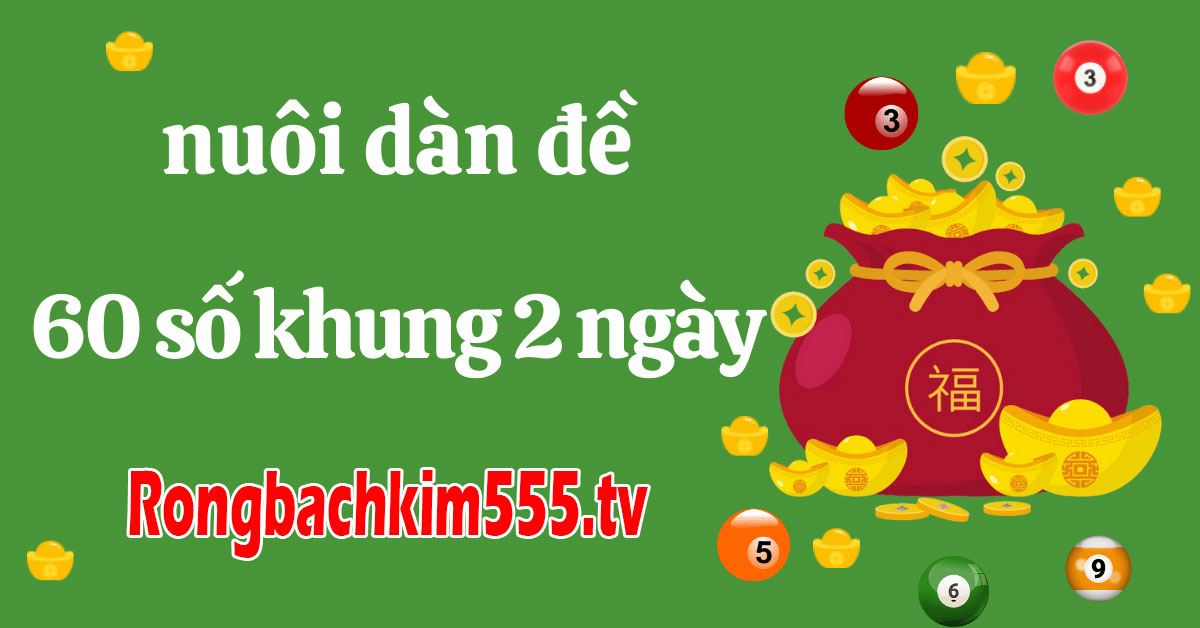 Chơi dàn đề 60 số khung 2 ngày tiết kiệm chi phí Chơi dàn đề 60 số khung 2 ngày tiết kiệm chi phí